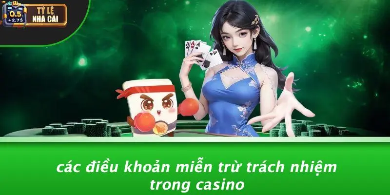 Các Điều Khoản Miễn Trừ Trách Nhiệm Trong Casino