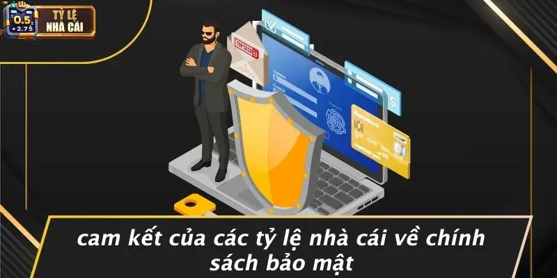 Cam Kết Của Các Tỷ Lệ Nhà Cái Về Chính Sách Bảo Mật