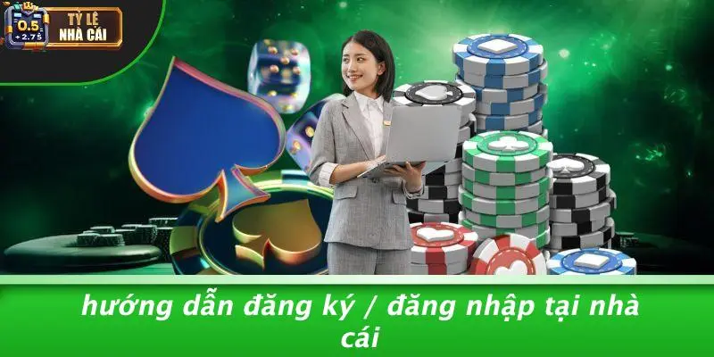 Hướng Dẫn Đăng Ký / Đăng Nhập Tại Nhà Cái
