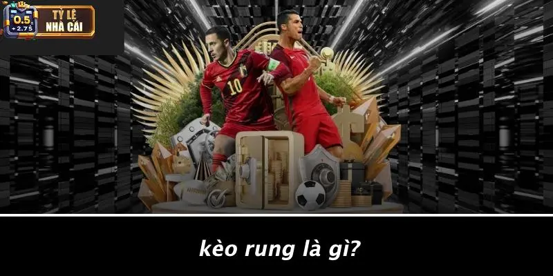 Kèo Rung Là Gì?