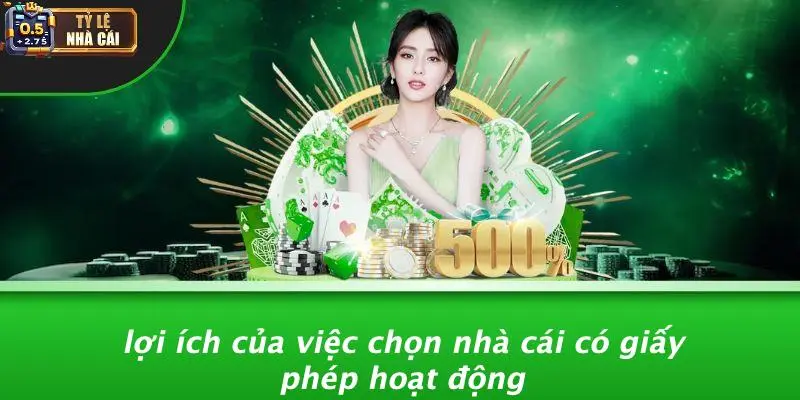 Lợi Ích Của Việc Chọn Nhà Cái Có Giấy Phép Hoạt Động