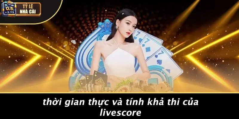 Thời Gian Thực Và Tính Khả Thi Của Livescore