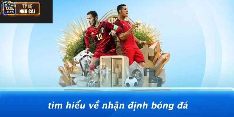 Tìm Hiểu Về Nhận Định Bóng Đá