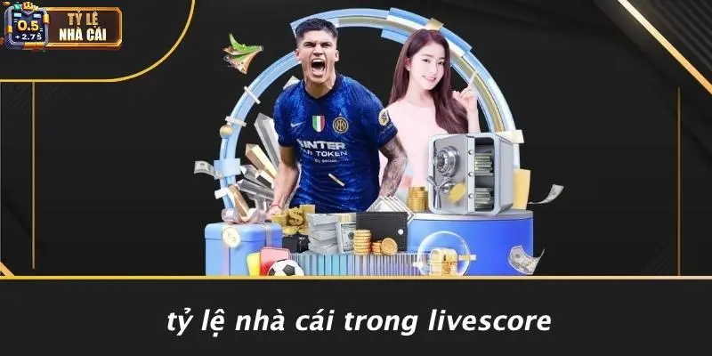Tỷ Lệ Nhà Cái Trong Livescore
