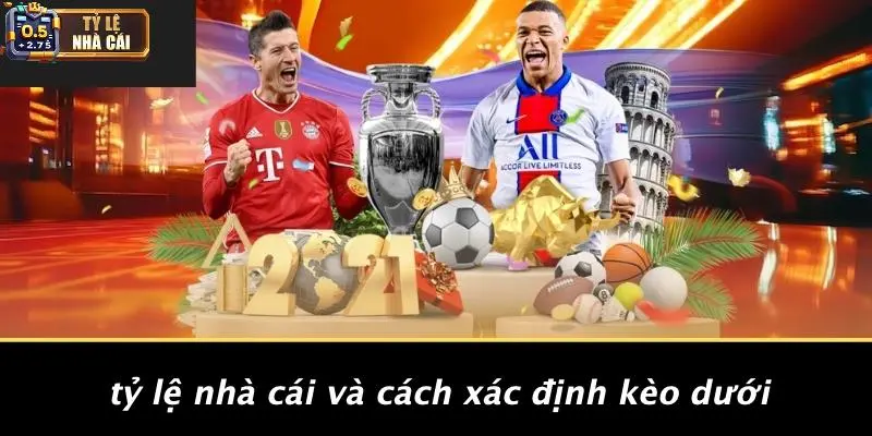 Tỷ Lệ Nhà Cái Và Cách Xác Định Kèo Dưới