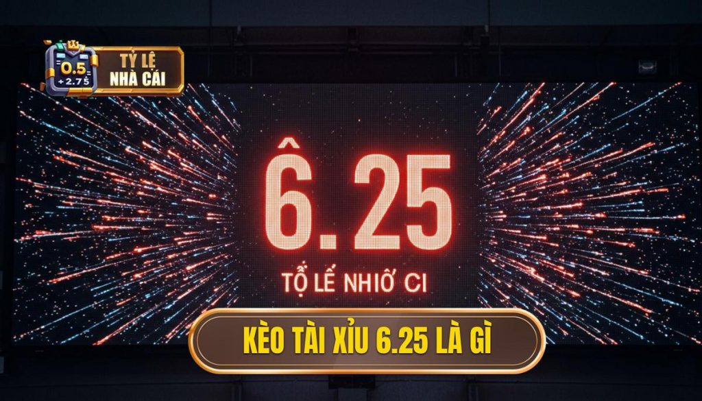 Kèo tài xỉu 6.25 là gì
