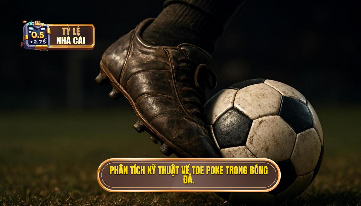 Phân tích cơ học_ Tại sao Toe Poke lại nhanh và khó đoán_