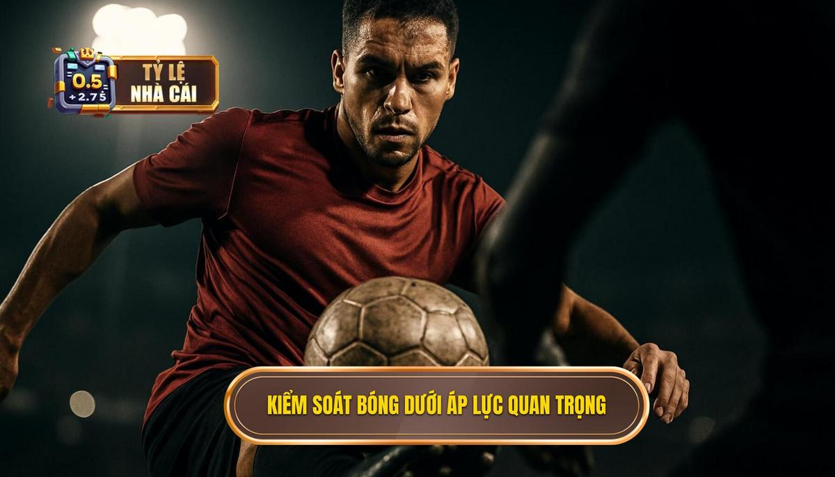 Tầm Quan Trọng Tuyệt Đối của Việc Kiểm Soát Bóng Dưới Áp Lực