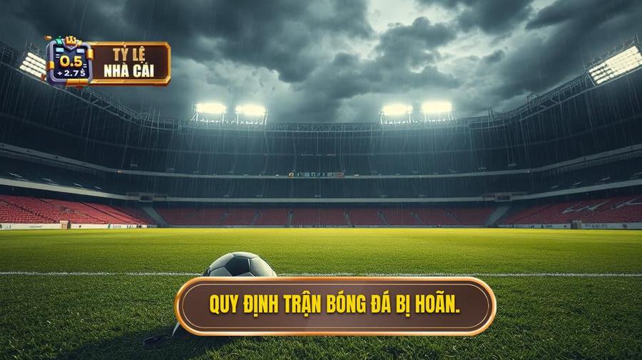 1. Quy định trận bóng đá bị hoãn.
